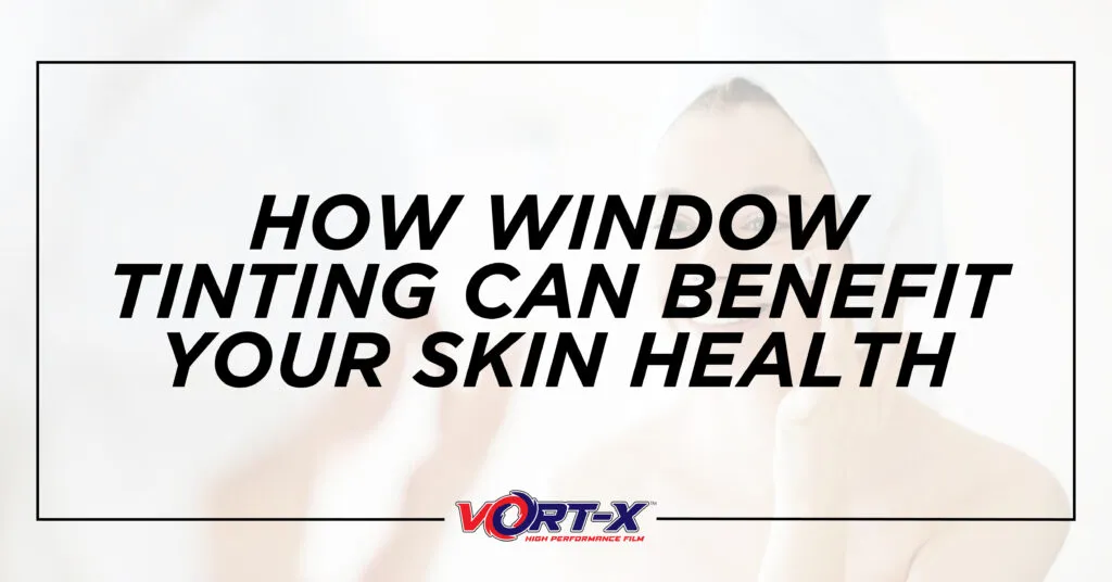 HOW WINDOW TINTING CAN BENEFIT YOUR SKIN HEALTH scaled.jpg